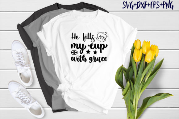 He Fills My Cup with Grace: T-Shirt Designs & Graphics