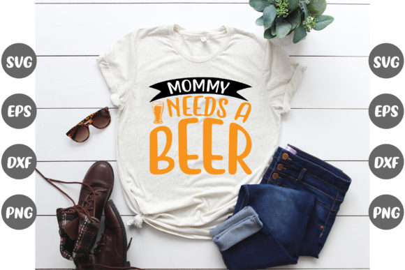 Mommy Needs a Beer Quotes Design