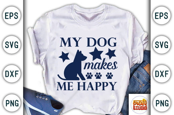 My Dog Makes Me Happy Graphics for T-Shirt Designs