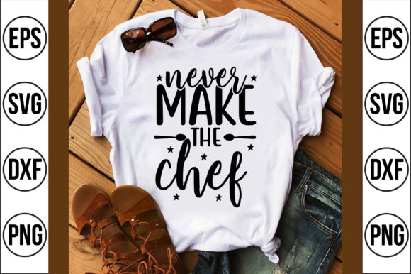 Never Make the Chef: Graphics & T-Shirt Designs