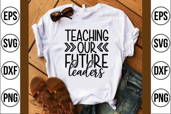 Teaching Our Future Leaders Graphics & T-Shirt Designs
