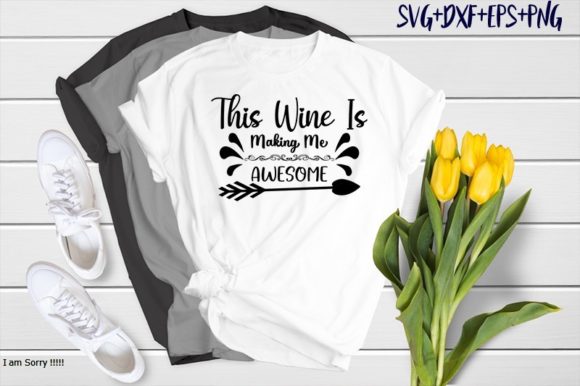 This Wine Is Making Me Awesome: Graphics & T-Shirt Designs